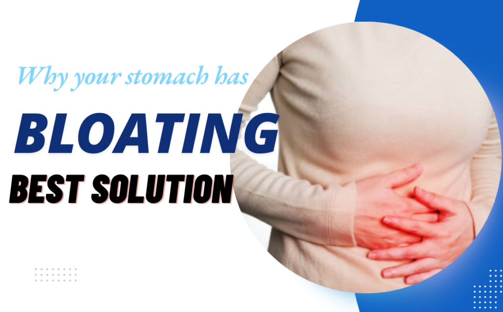 WHY YOUR STOMACH HAS BLOATING BEST SOLUTION