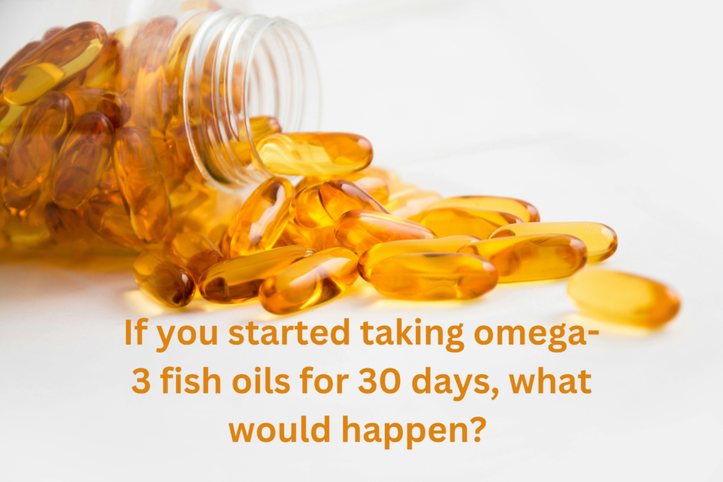 What happens if you take omega 3 fish oil for 30 days